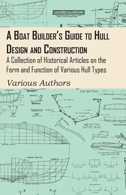 Príručka staviteľa lodí o dizajne a konštrukcii trupu - zbierka historických článkov o forme a funkcii rôznych typov trupov - A Boat Builder's Guide to Hull Design and Construction - A Collection of Historical Articles on the Form and Function of Various Hull Types