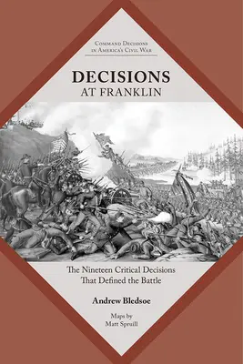 Rozhodnutia pri Frankline: Devätnásť rozhodujúcich rozhodnutí, ktoré určili bitku - Decisions at Franklin: The Nineteen Critical Decisions That Defined the Battle