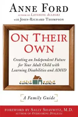 Na vlastnú päsť: Vytvorenie nezávislej budúcnosti pre vaše dospelé dieťa s poruchami učenia a adhd: - On Their Own: Creating an Independent Future for Your Adult Child with Learning Disabilities and Adhd: A Family Guide