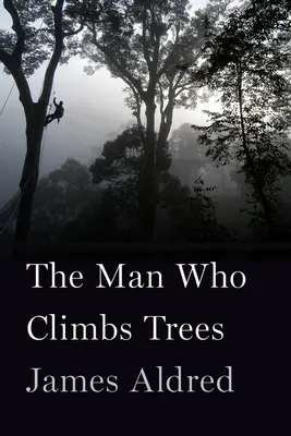 Muž, ktorý lezie po stromoch: Vznešené dobrodružstvá kameramana divokej prírody - The Man Who Climbs Trees: The Lofty Adventures of a Wildlife Cameraman