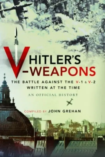 Hitlerove V-zbrane: Boj proti V-1 a V-2 v druhej svetovej vojne - Hitler's V-Weapons: The Battle Against the V-1 and V-2 in WWII