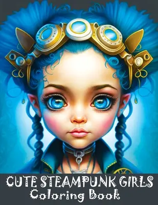 Roztomilé steampunkové dievčenské maľovanky: Rozkošné steampunkové dievčatá Omaľovánky v stupňoch šedej s krásnymi tvárami mladých dám - Cute Steampunk Girls Coloring Book: Adorable Steampunk Girls Grayscale Coloring Book Featuring the Beautiful Faces of Young Ladies