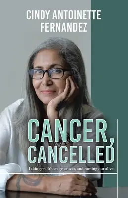 Rakovina, zrušené: Zrušené: Ako sa vyrovnať s rakovinou v 4. štádiu a vyjsť z toho živý. - Cancer, Cancelled: Taking on 4th stage cancer, and coming out alive.