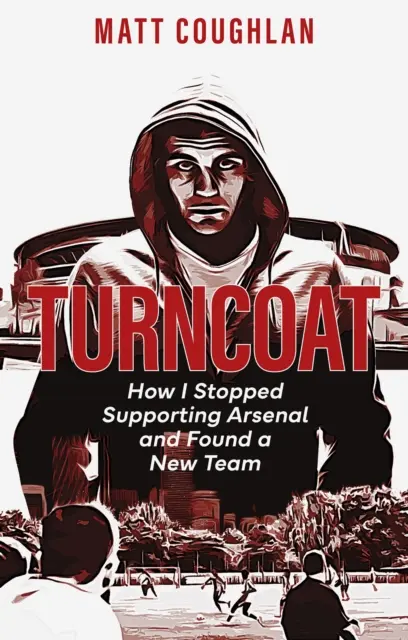 Prevratník: Ako som prestal fandiť Arsenalu a našiel si nový tím - Turncoat: How I Stopped Supporting Arsenal and Found a New Team