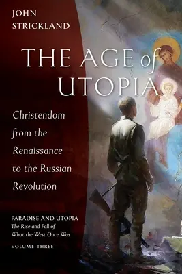 Vek utópie: Vek utopizmu: kresťanstvo od renesancie po ruskú revolúciu - The Age of Utopia: Christendom from the Renaissance to the Russian Revolution