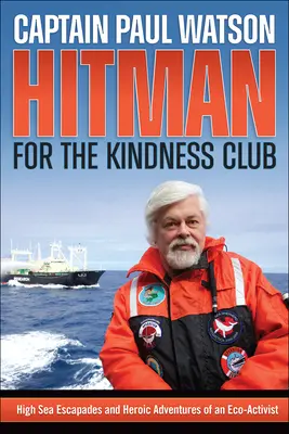 Hitman pre klub láskavosti: Eskapády na šírom mori a hrdinské dobrodružstvá ekoaktivistu - Hitman for the Kindness Club: High Seas Escapades and Heroic Adventures of an Eco-Activist