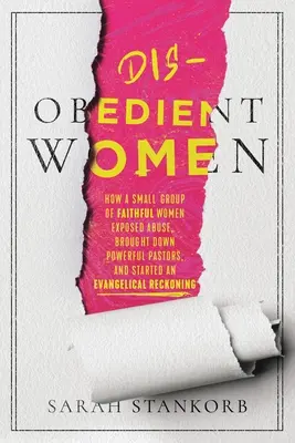 Neposlušné ženy: Ako malá skupina verných žien odhalila zneužívanie, zvrhla mocných pastorov a podnietila evanjelikálne zúčtovanie - Disobedient Women: How a Small Group of Faithful Women Exposed Abuse, Brought Down Powerful Pastors, and Ignited an Evangelical Reckoning
