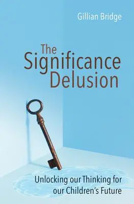 Blud významnosti: Odomknutie nášho myslenia pre budúcnosť našich detí - The Significance Delusion: Unlocking Our Thinking for Our Children's Future