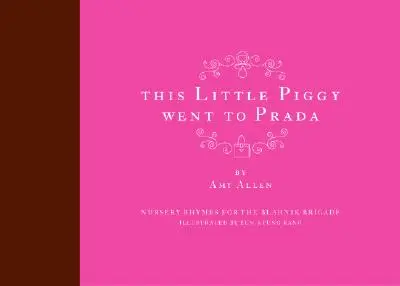 Toto malé prasiatko išlo do Prady: Rýmovačky pre Blahnikovu brigádu - This Little Piggy Went to Prada: Nursery Rhymes for the Blahnik Brigade