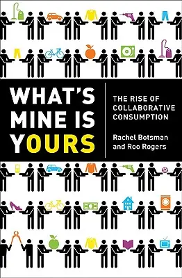 Čo je moje, je aj tvoje: The Rise of Collaborative Consumption [Vzostup kolaboratívnej spotreby]. - What's Mine Is Yours: The Rise of Collaborative Consumption