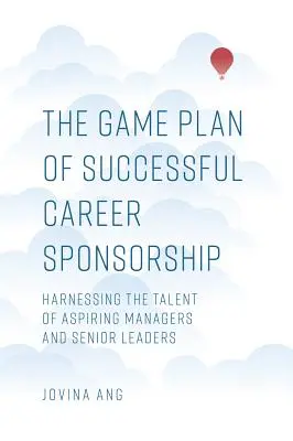 Herný plán úspešného kariérneho sponzoringu: Využívanie talentu začínajúcich manažérov a vedúcich pracovníkov - The Game Plan of Successful Career Sponsorship: Harnessing the Talent of Aspiring Managers and Senior Leaders