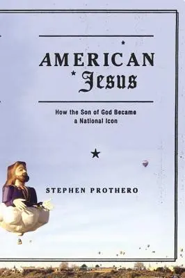 Americký Ježiš: Ako sa Boží syn stal národnou ikonou - American Jesus: How the Son of God Became a National Icon