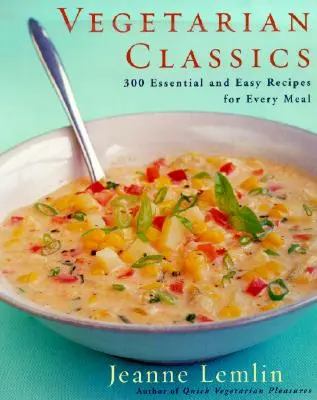 Vegetariánska klasika: 300 základných a jednoduchých receptov na každé jedlo - Vegetarian Classics: 300 Essential and Easy Recipes for Every Meal