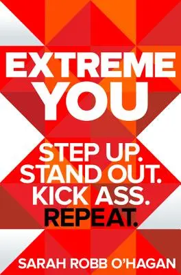 Extrémne vy: Vydajte sa na cestu. Vynikni. Kick Ass. Opakuj. - Extreme You: Step Up. Stand Out. Kick Ass. Repeat.