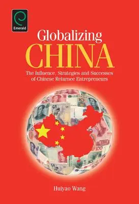 Globalizácia Číny: Vplyv, stratégie a úspechy podnikateľov, ktorí sa vrátili z Číny - Globalizing China: The Influence, Strategies and Successes of Chinese Returnee Entrepreneurs