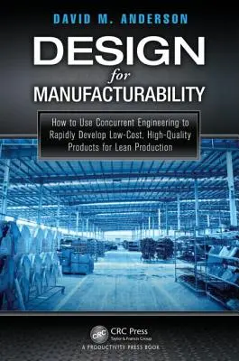 Design for Manufacturability: How to Use Concurrent Engineering to Rapidly Develop Low-Cost, High-Quality Products for Lean Production (Návrh pre vyrobiteľnosť: Ako využiť súbežné inžinierstvo na rýchly vývoj nízkonákladových a vysokokvalitných výrobkov pre štíhlu výrobu) - Design for Manufacturability: How to Use Concurrent Engineering to Rapidly Develop Low-Cost, High-Quality Products for Lean Production