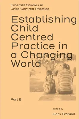 Zavedenie praxe zameranej na dieťa v meniacom sa svete, časť B - Establishing Child Centred Practice in a Changing World, Part B