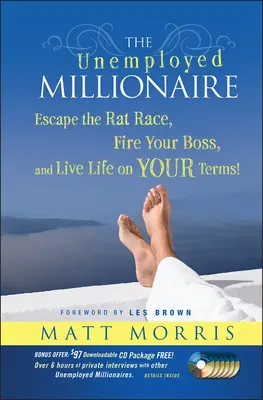Nezamestnaný milionár: Utečte z krysích pretekov, vyhoďte svojho šéfa a žite život podľa svojich podmienok! - The Unemployed Millionaire: Escape the Rat Race, Fire Your Boss and Live Life on YOUR Terms!