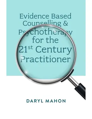 Poradenstvo a psychoterapia založené na dôkazoch pre praktického lekára 21. storočia - Evidence Based Counselling & Psychotherapy for the 21st Century Practitioner