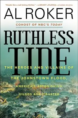 Nemilosrdný príliv: Hrdinovia a zloduchovia povodne v Johnstowne, úžasnej katastrofy amerického zlatého veku - Ruthless Tide: The Heroes and Villains of the Johnstown Flood, America's Astonishing Gilded Age Disaster