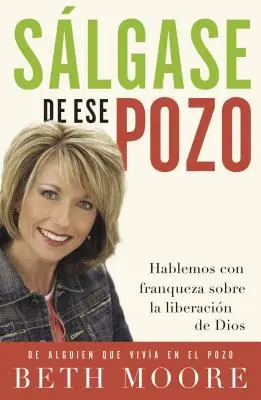 Salgase de Ese Pozo: Hablemos Con Franqueza Sobre la Liberacion de Dios = Vyjsť z tej jamy = Get Out of That Pit - Salgase de Ese Pozo: Hablemos Con Franqueza Sobre la Liberacion de Dios = Get Out of That Pit = Get Out of That Pit