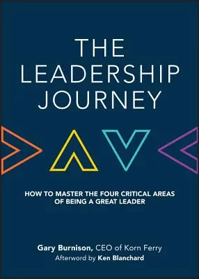Cesta vodcovstva: Ako zvládnuť štyri kľúčové oblasti, ktoré sú dôležité pre to, aby ste boli skvelým lídrom - The Leadership Journey: How to Master the Four Critical Areas of Being a Great Leader