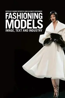 Módne modely: Modelky: obraz, text a priemysel - Fashioning Models: Image, Text and Industry