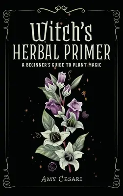 Čarodejnícky herbár: Príručka pre začiatočníkov v oblasti rastlinnej mágie - Witch's Herbal Primer: A Beginner's Guide to Plant Magic