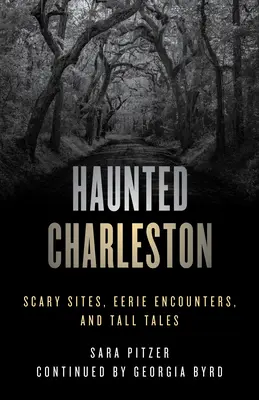 Strašidelný Charleston: Strašidelné miesta, strašidelné stretnutia a príbehy - Haunted Charleston: Scary Sites, Eerie Encounters, and Tall Tales