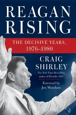 Reagan Rising: Rozhodujúce roky, 1976-1980 - Reagan Rising: The Decisive Years, 1976-1980