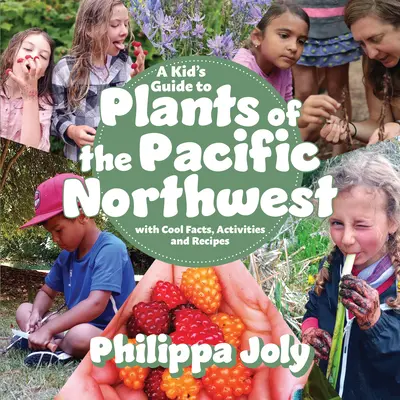 Detský sprievodca po rastlinách severozápadného Pacifiku: S zaujímavými faktami, aktivitami a receptami - A Kid's Guide to Plants of the Pacific Northwest: With Cool Facts, Activities and Recipes