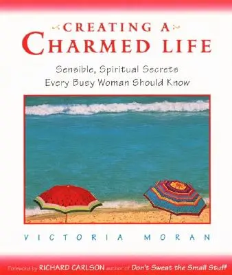 Vytváranie očarujúceho života: Rozumné, duchovné tajomstvá, ktoré by mala poznať každá zaneprázdnená žena - Creating a Charmed Life: Sensible, Spiritual Secrets Every Busy Woman Should Know
