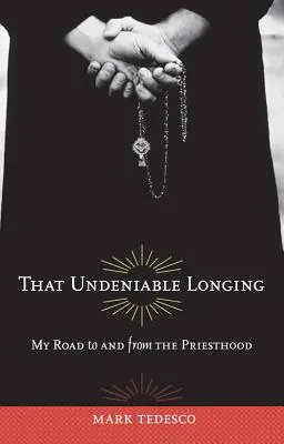Tá nepopierateľná túžba: Moja cesta ku kňazstvu a z kňazstva - That Undeniable Longing: My Road to and from the Priesthood