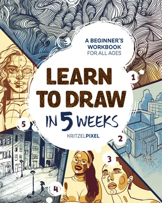 Naučte sa kresliť za 5 týždňov: Pracovný zošit pre začiatočníkov všetkých vekových kategórií - Learn to Draw in 5 Weeks: A Beginner's Workbook for All Ages