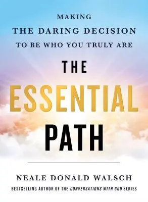 Základná cesta: Urobiť odvážne rozhodnutie byť tým, kým skutočne ste - The Essential Path: Making the Daring Decision to Be Who You Truly Are