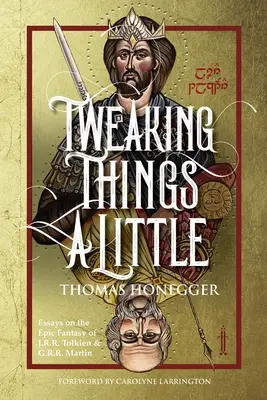 Tweaking Things a Little. Eseje o epickej fantasy J. R. R. Tolkiena a G. R. R. Martina - Tweaking Things a Little. Essays on the Epic Fantasy of J.R.R. Tolkien and G.R.R. Martin