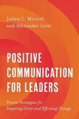 Pozitívna komunikácia pre vedúcich pracovníkov: Osvedčené stratégie na inšpirovanie jednoty a uskutočňovanie zmien - Positive Communication for Leaders: Proven Strategies for Inspiring Unity and Effecting Change