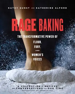 Zúrivé pečenie: a hlasy žien: Ako sa mení moc múky, zúrivosti a ženských hlasov: A Cookbook - Rage Baking: The Transformative Power of Flour, Fury, and Women's Voices: A Cookbook