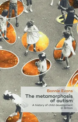 Metamorfóza autizmu: História vývoja detí vo Veľkej Británii - The Metamorphosis of Autism: A History of Child Development in Britain