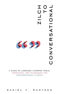 Od ničoho ku konverzácii: Vydajte sa na cestu k plynulosti konverzácie: Sprievodca nástrojmi, stratégiami a technikami učenia sa jazykov - Zilch to Conversational: A guide to language learning tools, strategies, and techniques for conversational fluency
