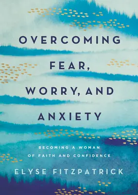 Prekonávanie strachu, obáv a úzkosti: Stať sa ženou viery a sebadôvery: Ako sa stať ženou viery a sebadôvery? - Overcoming Fear, Worry, and Anxiety: Becoming a Woman of Faith and Confidence