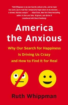Úzkostlivá Amerika: Prečo nás hľadanie šťastia privádza do šialenstva a ako ho skutočne nájsť - America the Anxious: Why Our Search for Happiness Is Driving Us Crazy and How to Find It for Real