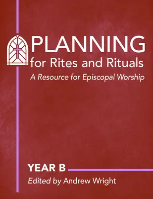 Plánovanie obradov a rituálov: Príručka pre biskupskú bohoslužbu: Rok B - Planning for Rites and Rituals: A Resource for Episcopal Worship: Year B