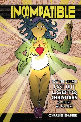 Incompatible (Nezlučiteľné): Ako Cirkev vylúčila LGBTQ kresťanov a kam ideme ďalej - Incompatible: How the Church Cast Out LGBTQ Christians and Where We Go Next
