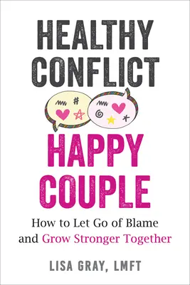 Zdravý konflikt, šťastný pár: Ako sa zbaviť obviňovania a spoločne zosilnieť - Healthy Conflict, Happy Couple: How to Let Go of Blame and Grow Stronger Together