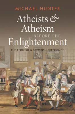 Ateisti a ateizmus pred osvietenstvom: Anglické a škótske skúsenosti - Atheists and Atheism Before the Enlightenment: The English and Scottish Experience