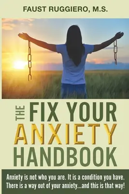 Príručka na nápravu úzkosti: Úzkosť nie je to, kto ste. Je to stav, ktorý máte. Existuje spôsob, ako sa zbaviť úzkosti... a toto je ten spôsob! - The Fix Your Anxiety Handbook: Anxiety is not who you are. It is a condition you have. There is a way out of your anxiety...and this is that way!