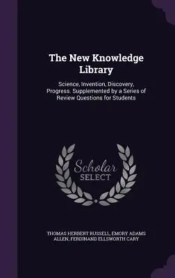 Knižnica nových vedomostí: Veda, vynálezy, objavy, pokrok. Doplnené sériou kontrolných otázok pre študentov - The New Knowledge Library: Science, Invention, Discovery, Progress. Supplemented by a Series of Review Questions for Students