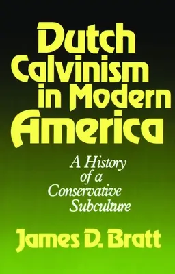 Holandský kalvinizmus v modernej Amerike: A History of a Conservative Subculture (Dejiny konzervatívnej subkultúry) - Dutch Calvinism in Modern America: A History of a Conservative Subculture