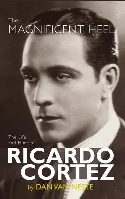 Veľkolepá päta: Život a filmy Ricarda Corteza (tvrdá väzba) - The Magnificent Heel: The Life and Films of Ricardo Cortez (hardback)